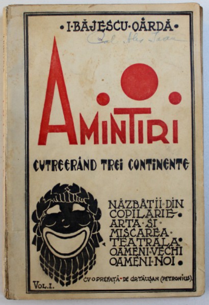 AMINTIRI CUTREERAND TREI CONTINENTE  - NAZBATII DIN COPILARIE , ARTA SI MISCAREA TEATRALA , OAMENI VECHI SI OAMNEI NOI , VOL. I de I. BAJESCU  - OARDA ,1938 , DEDICATIE*