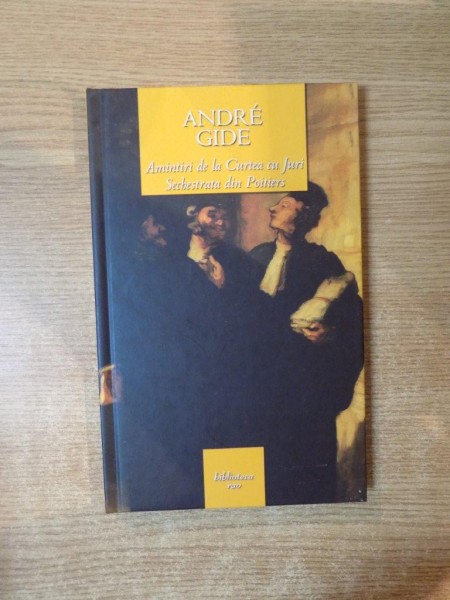 AMINTIRI DE LA CURTEA CU JURI / SECHESTRATA DIN POITIERS de ANDRE GIDE , 2006