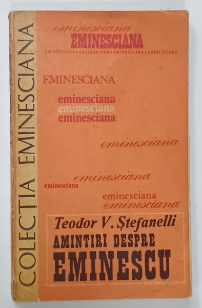 AMINTIRI DESPRE EMINESCU ,  TEODOR V. STEFANELLI , SERIA ' EMINESCIANA ' , NR. 31 , 1983