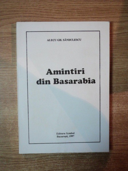 AMINTIRI DIN BASARABIA de ALECU GH. SANDULESCU , Bucuresti 1997