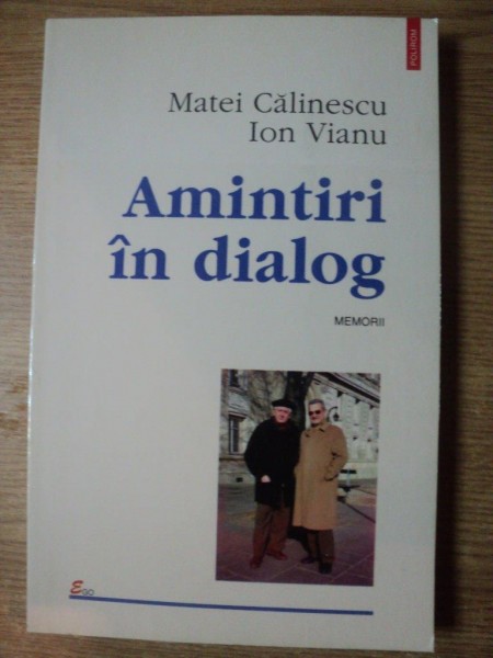 AMINTIRI IN DIALOG de MATEI CALINESCU , ION VIANU , Iasi 1998