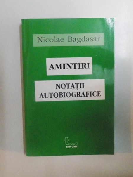 AMINTIRI , NOTATII AUTOBIOGRAFICE de NICOLAE BAGDASAR