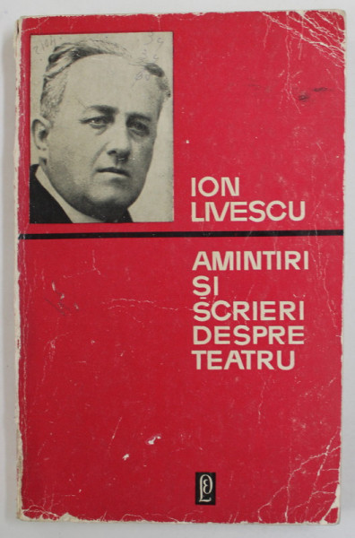 AMINTIRI SI SCRIERI DESPRE TEATRU de ION LIVESCU , 1967