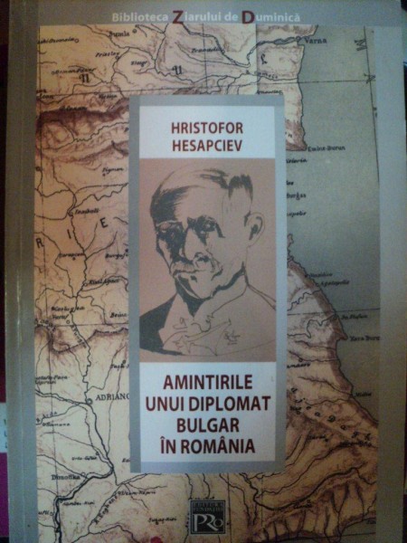 AMINTIRILE UNUI DIPLOMAT BULGAR IN ROMANIA de HRISTOFOR HESAPACIEV , 2003