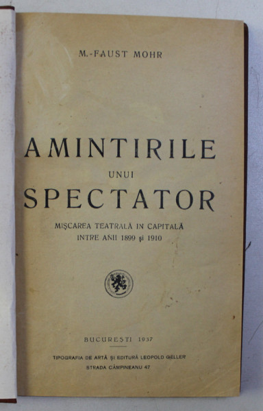 AMINTIRILE UNUI SPECTATOR , MISCAREA TEATRALA IN BUCURESTI INTRE 1899 - 1910 de M. FAUST MOHR , BUCURESTI 1937