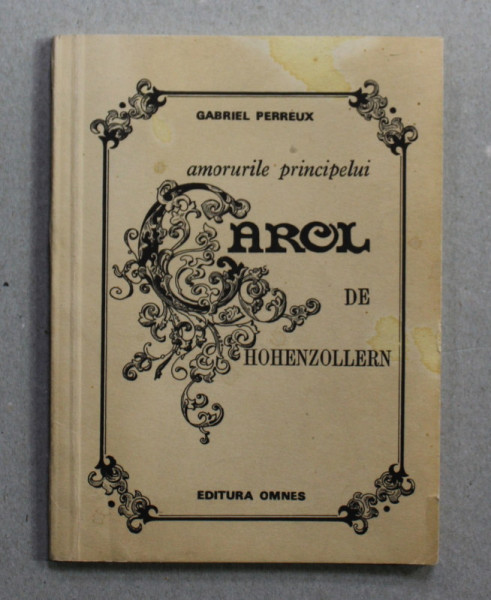 AMORURILE PRINCIPELULUI CAROL DE HOHENZOLLERN de GABRIEL PERREUX , 1991 , PREZINTA PETE SI URME DE UZURA