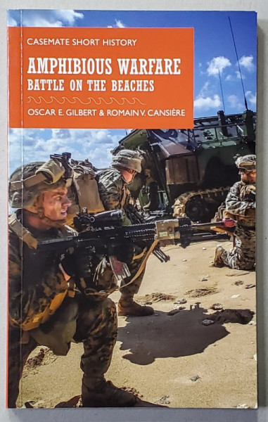 AMPHIBIOUS WARFARE , BATTLE ON THE BEACHES by OSCAR E. GILBERT and ROMAIN V. CANSIERE , 2018