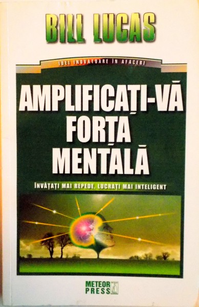 AMPLIFICATI-VA FORTA MENTALA, INVATATI MAI REPEDE, LUCRATI MAI INTELIGENT de BILL LUCAS, 2016