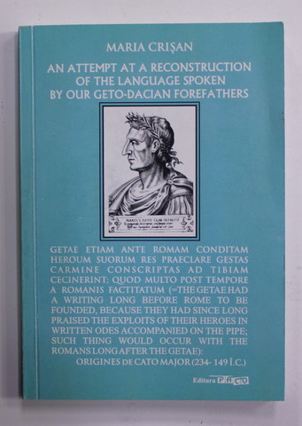 AN ATTEMPT AT A RECONSTRUCTION OF THE LANGUAGE SPOKEN BY OUR GETO - DACIAN FOREFATHERS by MARIA CRISAN , 2013 , DEDICATIE *