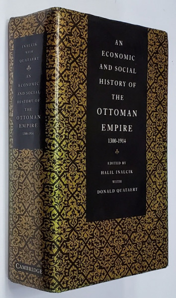 AN ECONOMIC AND SOCIAL HISTORY OF THE OTTOMAN EMPIRE 1300 - 1914 , edited by HALIL INALCIK with DONALD QUATAERT , 1994 , DEDICATIE *