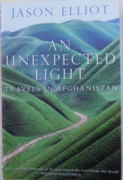 AN UNEXPECTED LIGHT, TRAVELS IN AFGHANISTAN by JASON ELLIOT , 1999