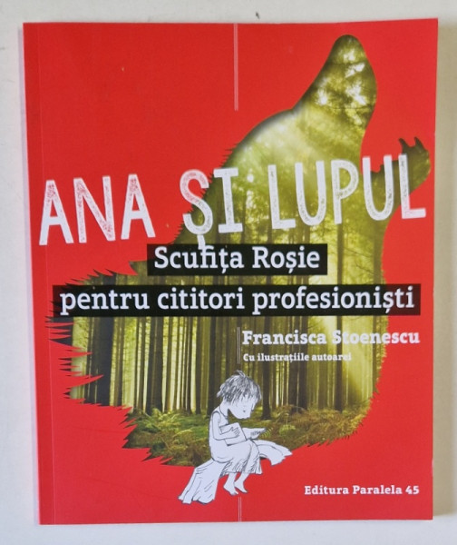 ANA SI LUPUL , SCUFITA ROSIE PENTRU CITITORI PROFESIONISTI , text si ilustratii de FRANCISCA STOENESCU , 2016