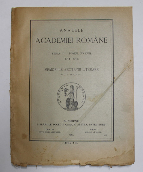 ANALELE ACADEMIEI ROMANE - SERIA II - TOMUL XXXVII , MEMORIILE SECTIUNII LITERARE , CU 2 HARTI , 1914 - 1915