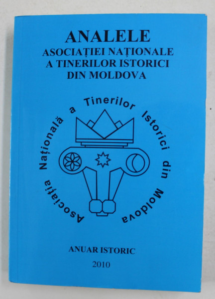 ANALELE ASOCIATIEI NATIONALE A TINERILOR ISTORIC DIN MOLDOVA , REVISTA DE ISTORIE , NR. 9 , 2010