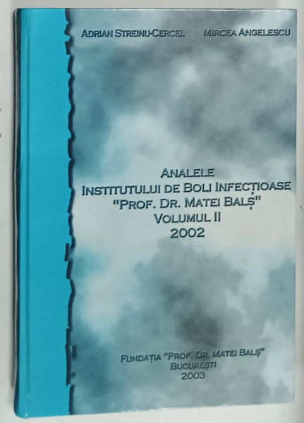 ANALELE  INSTITUTULUI DE BOLI INFECTIOASE ' PROF . DR. MATEI BALS ' , VOLUMUL II de ADRIAN STREINU - CERCEL si  MIRCEA ANGELESCU , 2002