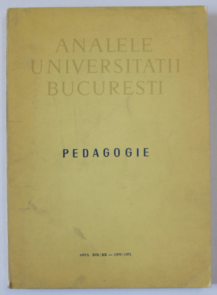 ANALELE UNIVERSITATII BUCURESTI , PEDAGOGIE , ANUL XIX / XX - 1970 / 1971