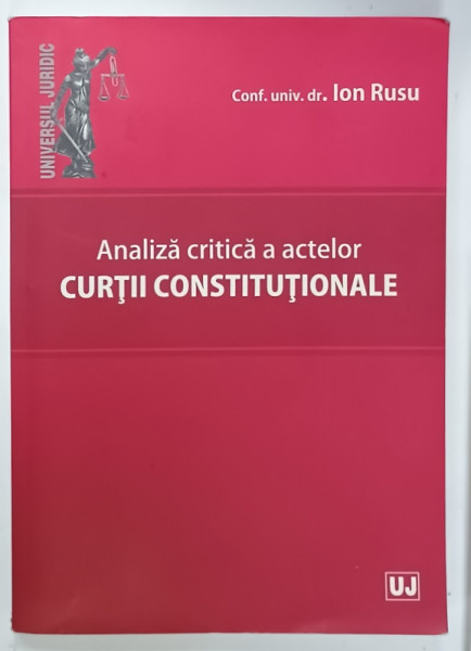 ANALIZA CRITICA A ACTELOR CURTII CONSTITUTIONALE de ION RUSU , PREZINTA SUBLINIERI , 2012 , DEDICATIE *