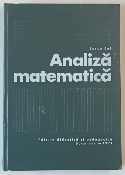ANALIZA MATEMATICA de LASCU BAL , Bucuresti 1971