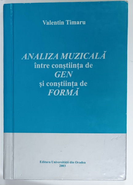 ANALIZA MUZICALA INTRE CONSTIINTA DE GEN SI CONSTIINTA DE FORMA de VALENTIN TIMARU , 2003