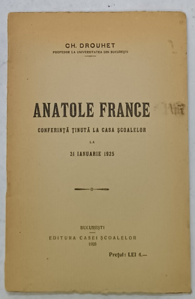 ANATOLE FRANCE , CONFERINTA TINUTA LA CASA SCOALELOR LA 31 IANUARIE 1925 de CH. DROUHET , 1925