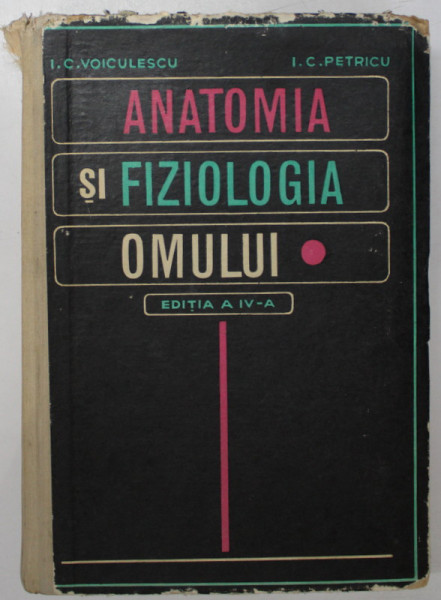 ANATOMIA SI FIZIOLOGIA OMULUI , EDITIA A IV-A-I.C.VOICULESCU , I.C.PETRESCU , 1971