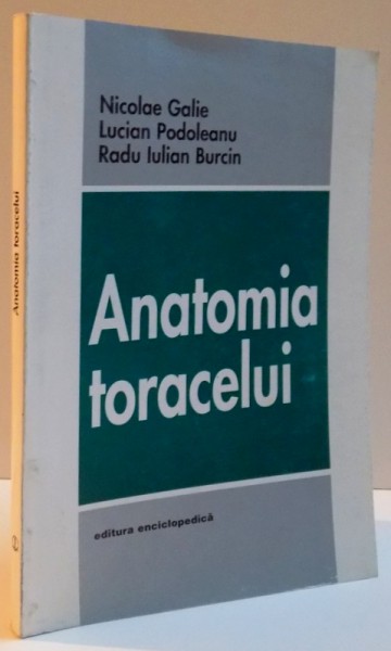 ANATOMIA TORACELUI , de NICOLAE GALIE ... RADU IULIAN BURCIN , 2000