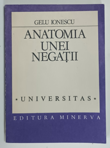ANATOMIA UNEI NEGATII de GELU IONESCU , SCRIERILE LUI EUGEN IONESCU IN LIMBA ROMANA 1927 -1940 , 1991