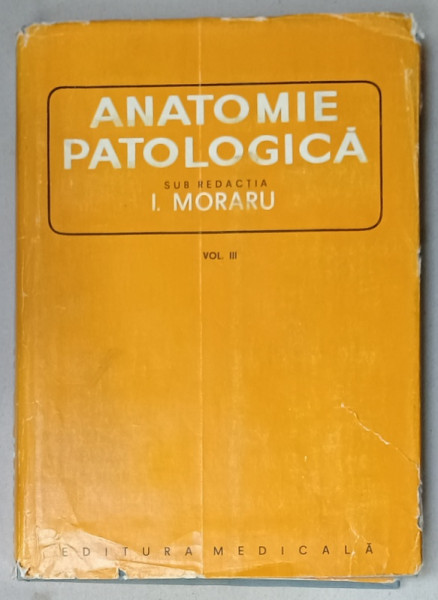 ANATOMIE  PATOLOGICA , sub redactia I. MORARU , VOLUMUL III , 1980, PREZINTA  PETE PE BLOCUL DE FILE *