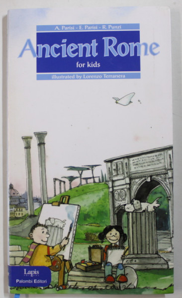 ANCIENT ROME FOR KIDS by A. PARISI ...R. PUNZI , illustrated by LORENZO TERRANERA  , 2009