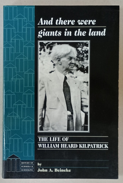 AND THERE WERE GIANTS IN THE LAND , THE LIFE OF WILLIAM  HEARD KILPATRICK by JOHN A. BEINEKE , 1998