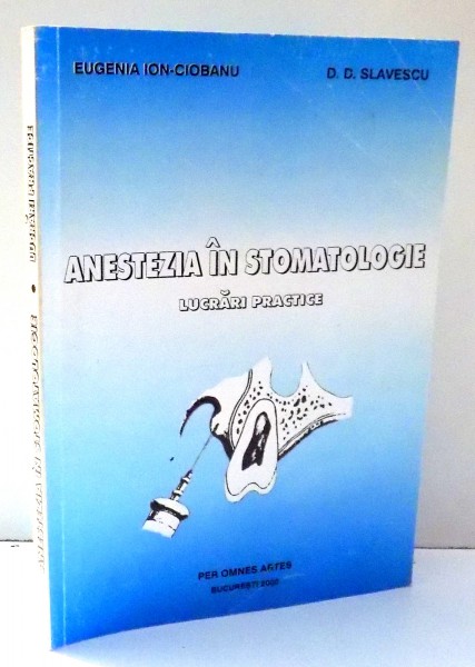 ANESTEZIA IN STOMATOLOGIE , LUCRARI PRACTICE  de EUGENIA ION-CIOBANU , D. D. SLAVESCU , 2000