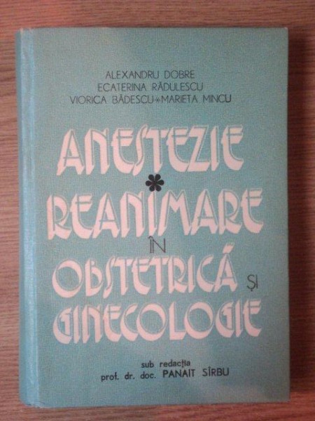 ANESTEZIE REANIMARE IN OBSTETRICA SI GINECOLOGIE de ALEXANDRU DOBRE , MARIETA MINCU ... , Bucuresti 1977