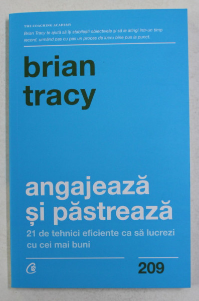 ANGAJEAZA SI PASTREAZA , 21 DE TEHNICI EFICIENTE CA SA LUCREZI CU CEI MAI BUNI de BRIAN TRACY , 2021