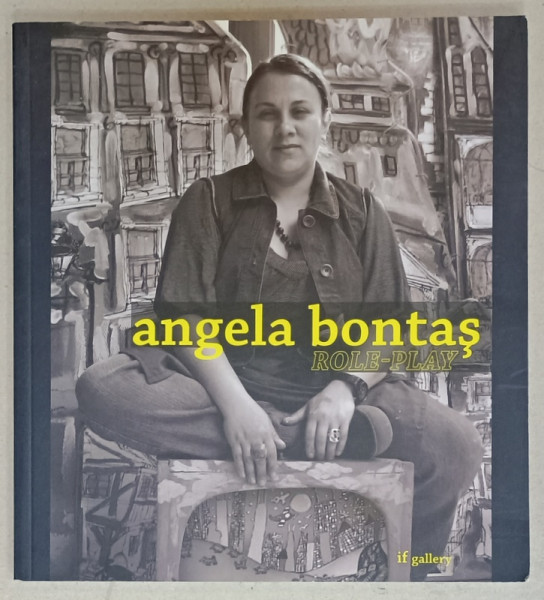 ANGELA BONTAS , ROLE - PLAY , CATALOG DE EXPOZITIE , IF GALLERY ,  2009