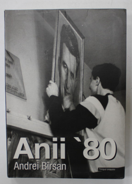 ANII ' 80 , ALBUMUL GENERATIEI MELE IN BUCURESTIUL ANILOR 80 ' , FOTOGRAFII de ANDREI BARSAN , 2016