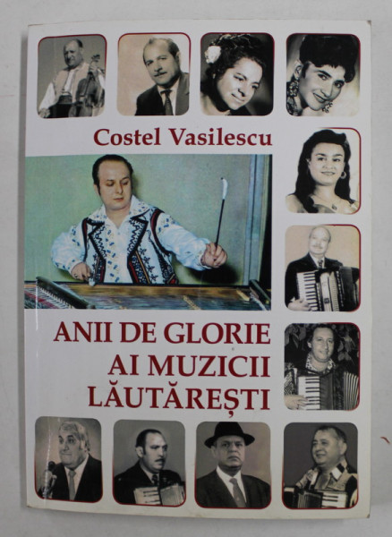 ANII DE GLORIE AI MUZICII LAUTARESTI de COSTEL VASILESCU , 2015 , DEDICATIE *