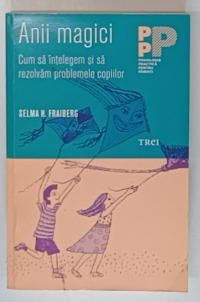 ANII MAGICI , CUM SA INTELEGEM SI SA REZOLVAM PROBLEMELE COPIILOR de SELMA H. FRAIBERG , 2009