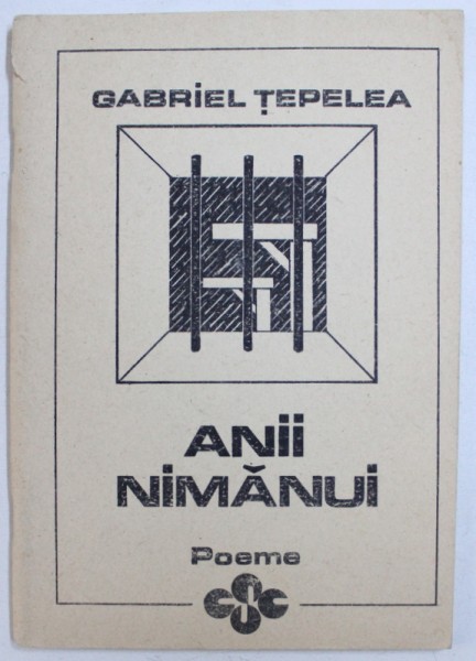 ANII NIMANUI - POEME DIN ANII DE DETENTIE - 1949 - 1955 de GABRIEL TEPELEA , 1992