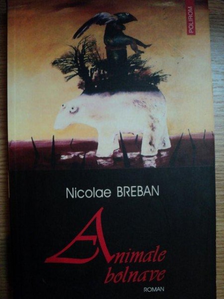 ANIMALE BOLNAVE de NICOLAE BREBAN , 2004