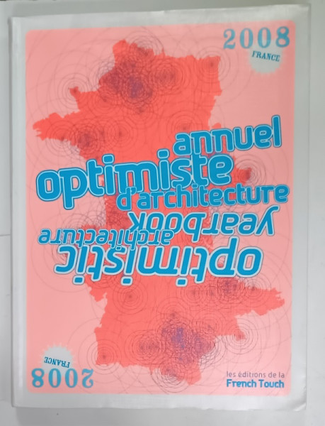 ANNUEL OPTIMISTE D 'ARCHITECTURE / OPTIMISTIC ARCHITECTURE YEARBOOK , FRANCE , 2008 , TEXT IN FRANCEZA SI ENGLEZA