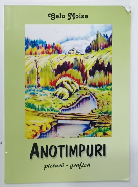 ANOTIMPURI ,PICTURA - GRAFICA de GELU MOISE , ALBUM , 2009 , DEDICATIE *