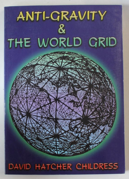 ANTI - GRAVITY AND THE WORLD GRID by DAVID HATCHER CHILDRESS , 2002