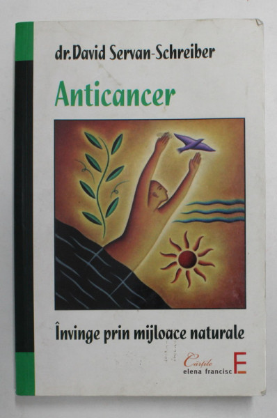 ANTICANCER.INVINGE PRIN MIJLOACE NATURALE- DAVID SERVAN-SCHREIBER  2008