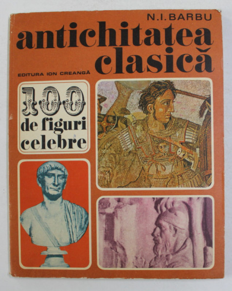 ANTICHITATEA CLASICA - 100 DE FIGURI CELEBRE de N. I. BARBU , 1976