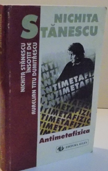 ANTIMETAFIZICA NICHITA STANESCU INSOTIT DE AURELIAN TITU DUMITRESCU , EDITIA A II-a 1998