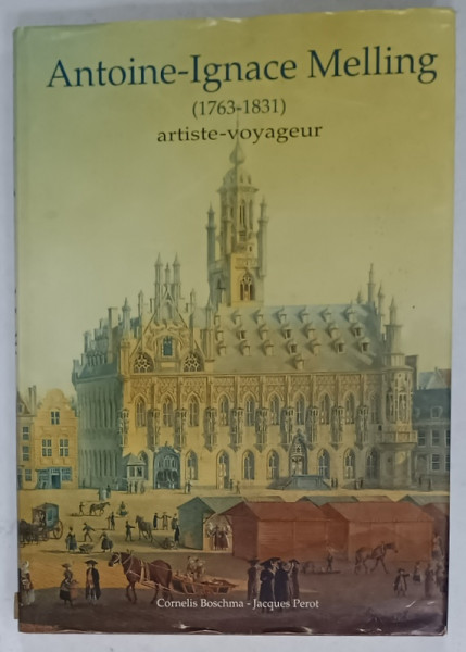 ANTOINE - IGNACE MELLING ( 1763- 1831  ) , ARTISTE - VOYAGEUR par CORNELIS BOSCHMA  et JACQUES PEROT , 1991