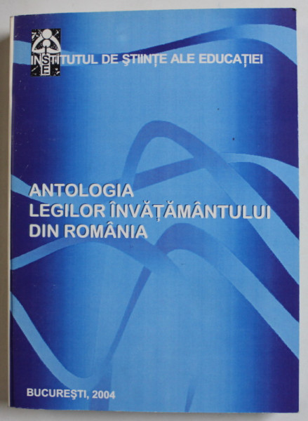 ANTOLOGIA LEGILOR INVATAMANTULUI DIN ROMANIA , 2004