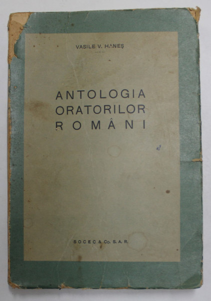 ANTOLOGIA ORATORILOR ROMANI de VASILE V. HANES , EDITIE INTERBELICA