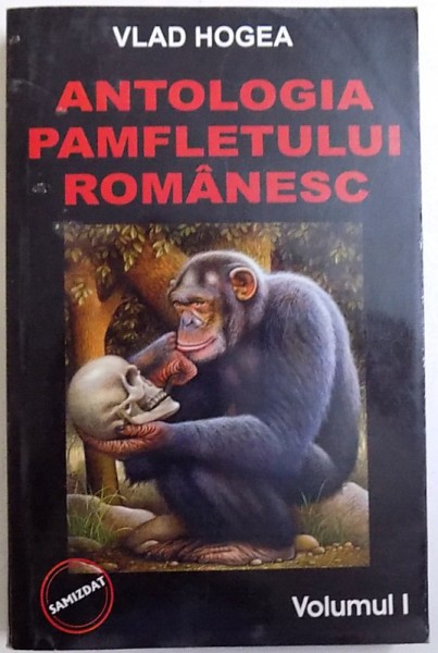 ANTOLOGIA  PAMFLETULUI ROMANESC , VOLUMUL I de VLAD HOGEA , 2005