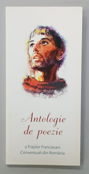 ANTOLOGIE DE POEZIE A FRATILOR FRANCISCANI CONVENTUALI DIN ROMANIA , 2011